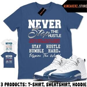 Shirt To Match Aj 12 French Blue Matching Tee Never Stop The Hustle